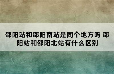 邵阳站和邵阳南站是同个地方吗 邵阳站和邵阳北站有什么区别